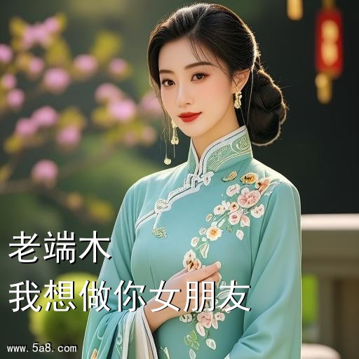 我想做你女朋友老端木搞笑图片