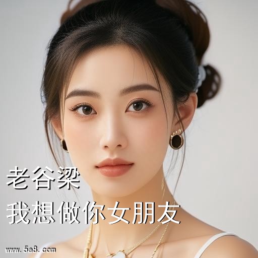 我想做你女朋友老谷梁搞笑图片