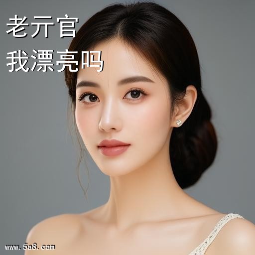 我漂亮吗老亓官搞笑图片