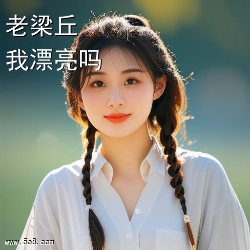 我漂亮吗老梁丘搞笑图片