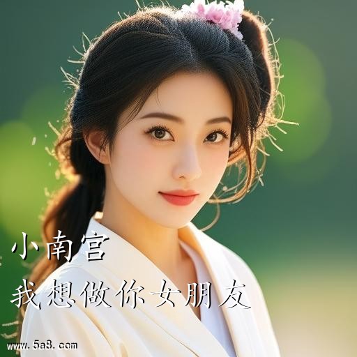 我想做你女朋友小南宫搞笑图片