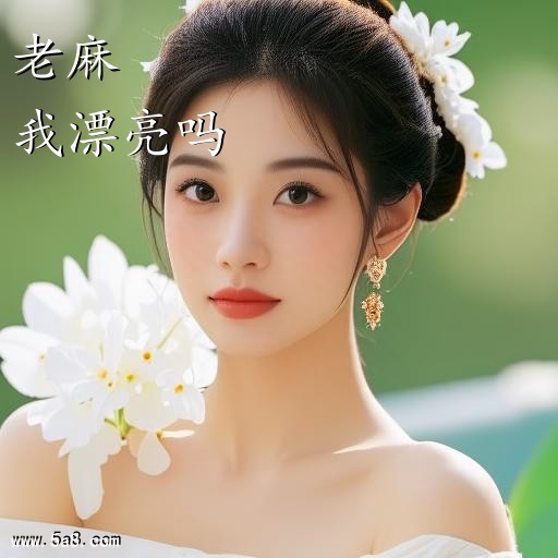 我漂亮吗老麻搞笑图片