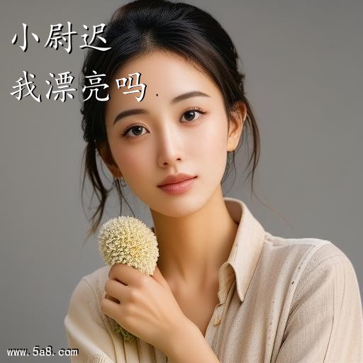 我漂亮吗小尉迟搞笑图片