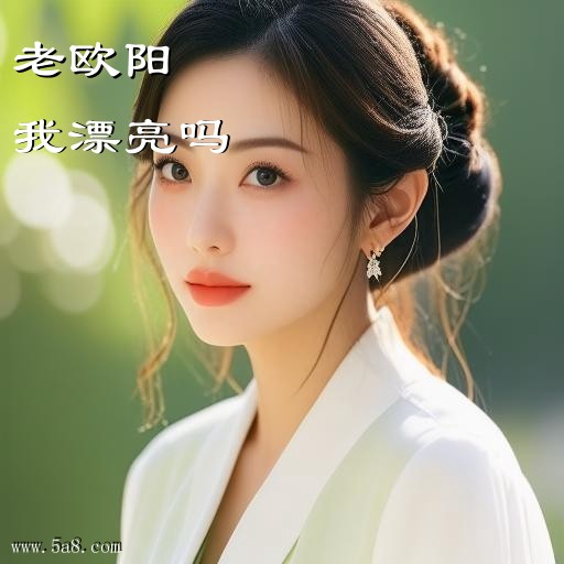 我漂亮吗老欧阳搞笑图片