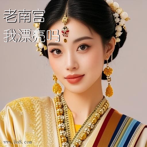 我漂亮吗老南宫搞笑图片