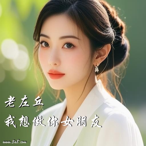 我想做你女朋友老左丘搞笑图片