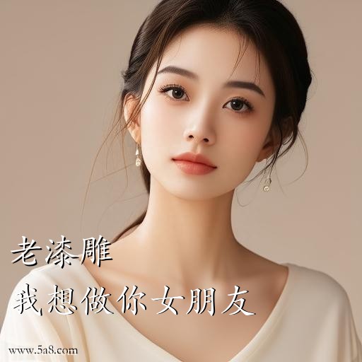 我想做你女朋友老漆雕搞笑图片
