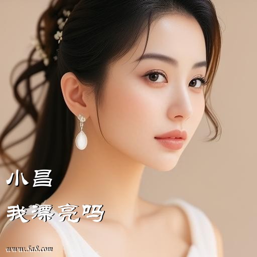 我漂亮吗小昌搞笑图片
