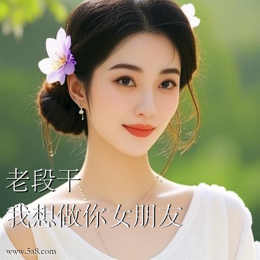 我想做你女朋友老段干搞笑图片