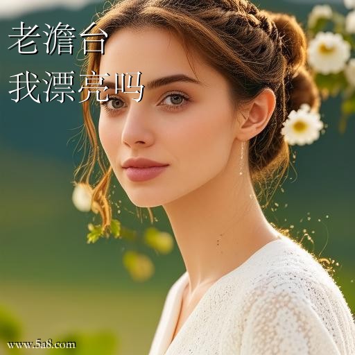 我漂亮吗老澹台搞笑图片