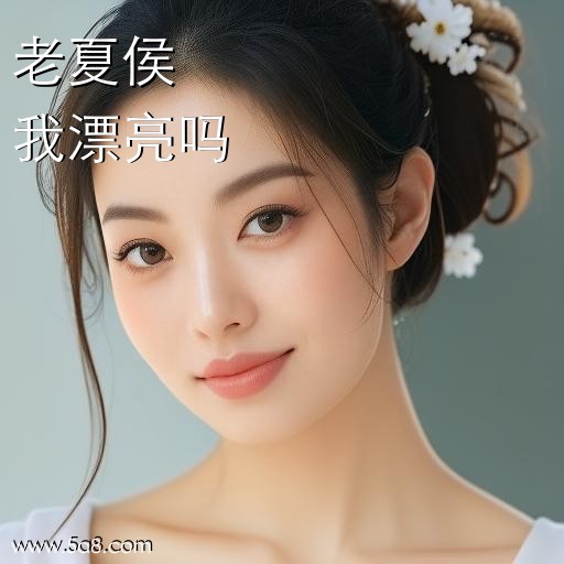我漂亮吗老夏侯搞笑图片