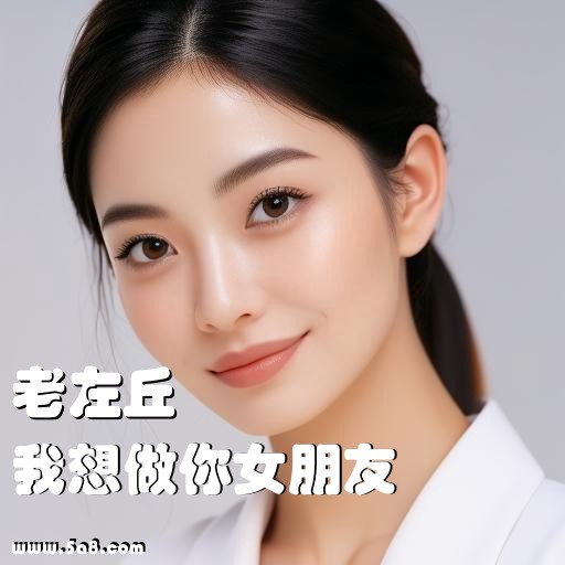 我想做你女朋友老左丘搞笑图片