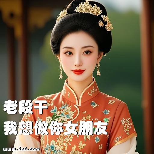 我想做你女朋友老段干搞笑图片