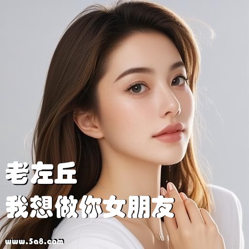 我想做你女朋友老左丘搞笑图片