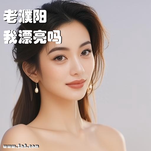 我漂亮吗老濮阳搞笑图片