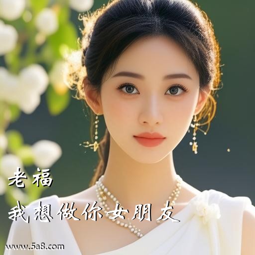 我想做你女朋友老福搞笑图片