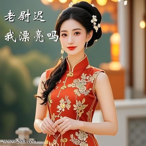 我漂亮吗老尉迟搞笑图片