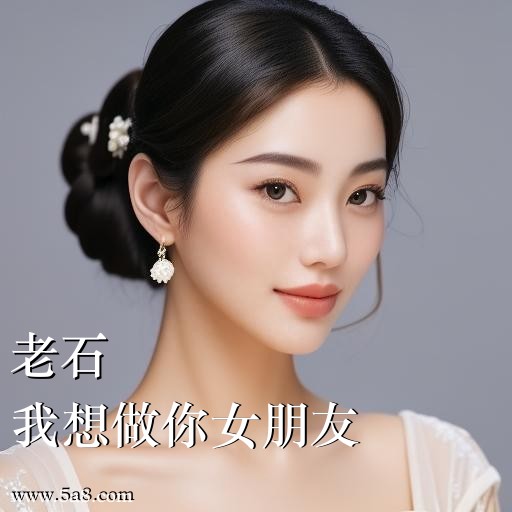 我想做你女朋友老石搞笑图片