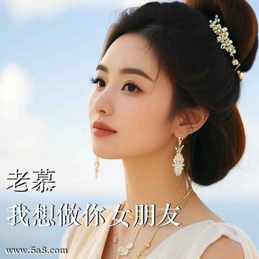 我想做你女朋友老慕搞笑图片