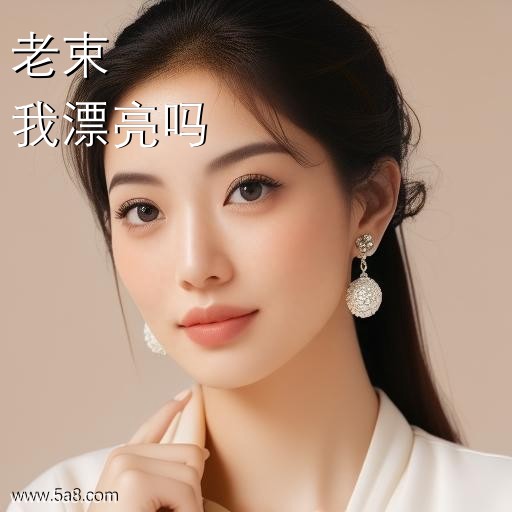 我漂亮吗老束搞笑图片