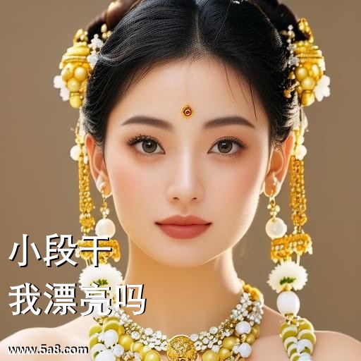 我漂亮吗小段干搞笑图片