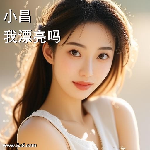 我漂亮吗小昌搞笑图片