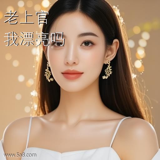 我漂亮吗老上官搞笑图片