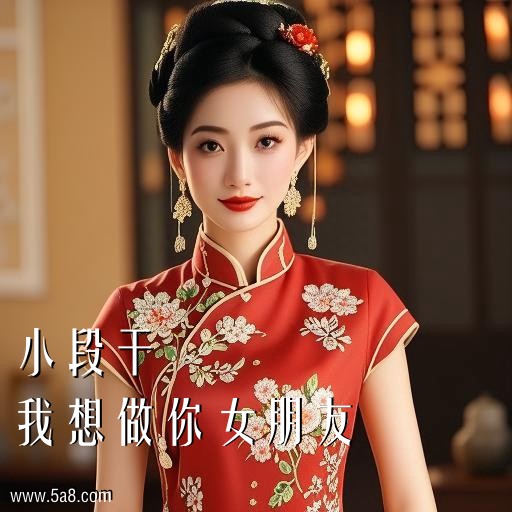 我想做你女朋友小段干搞笑图片