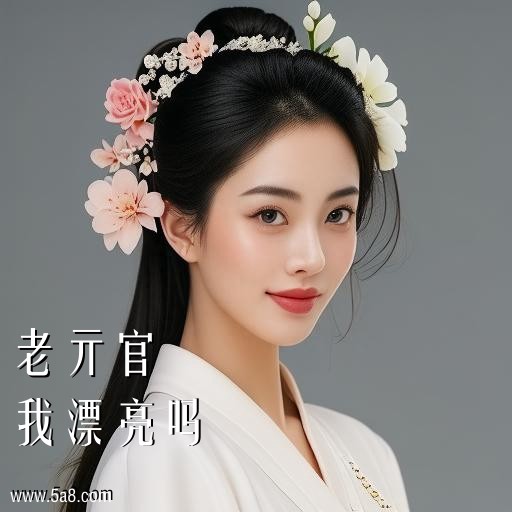 我漂亮吗老亓官搞笑图片