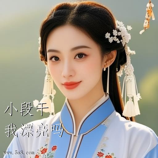 我漂亮吗小段干搞笑图片