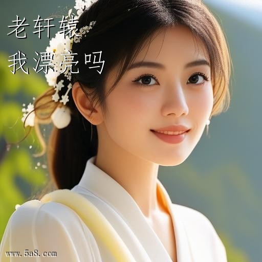 我漂亮吗老轩辕搞笑图片